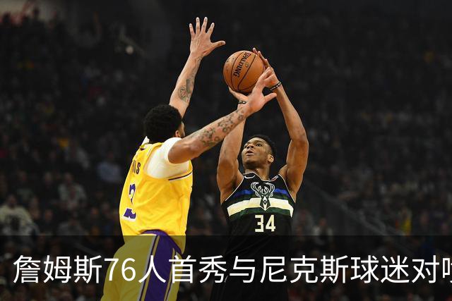 詹姆斯76人首秀与尼克斯球迷对喷：我来自俄亥俄