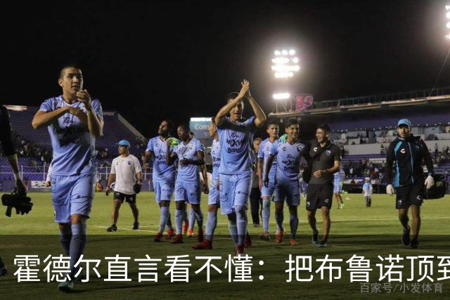 霍德尔直言看不懂：把布鲁诺顶到锋线是“震惊”的安排